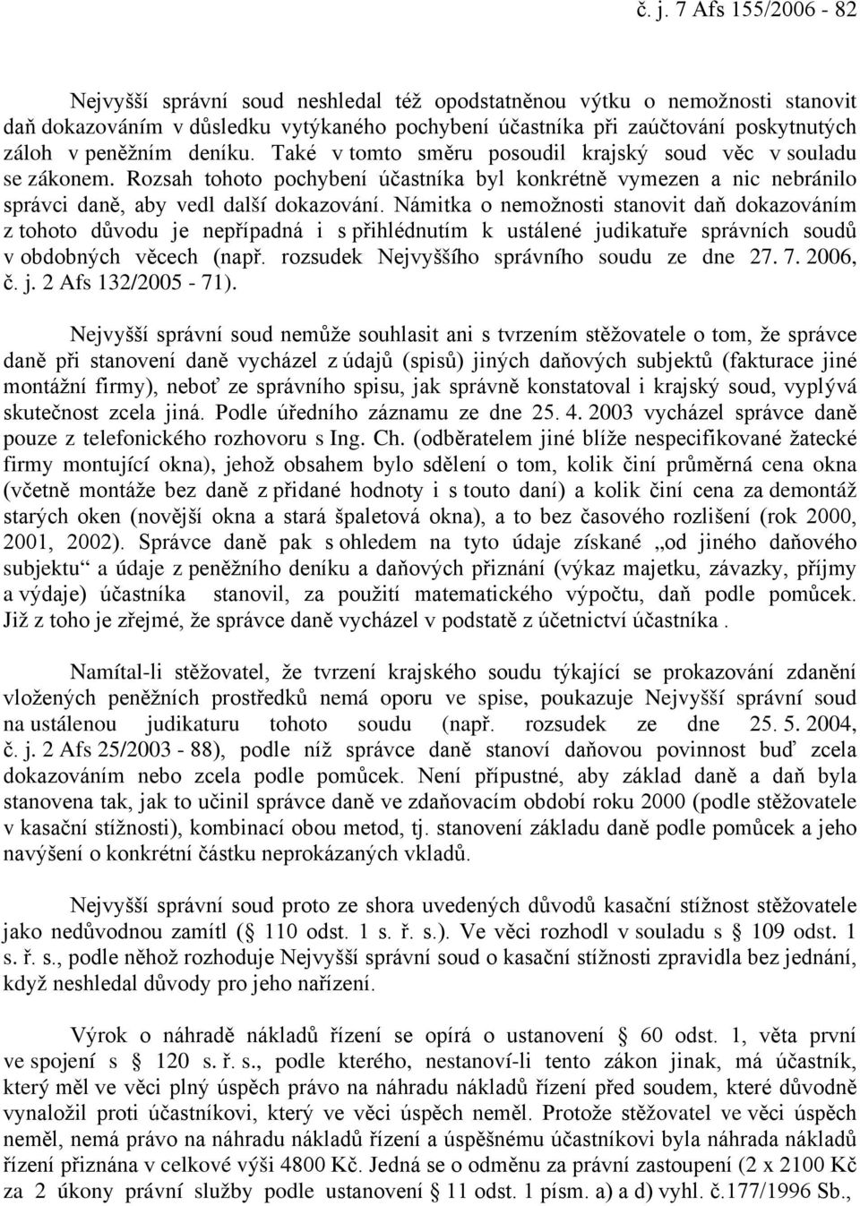 Námitka o nemožnosti stanovit daň dokazováním z tohoto důvodu je nepřípadná i s přihlédnutím k ustálené judikatuře správních soudů v obdobných věcech (např.