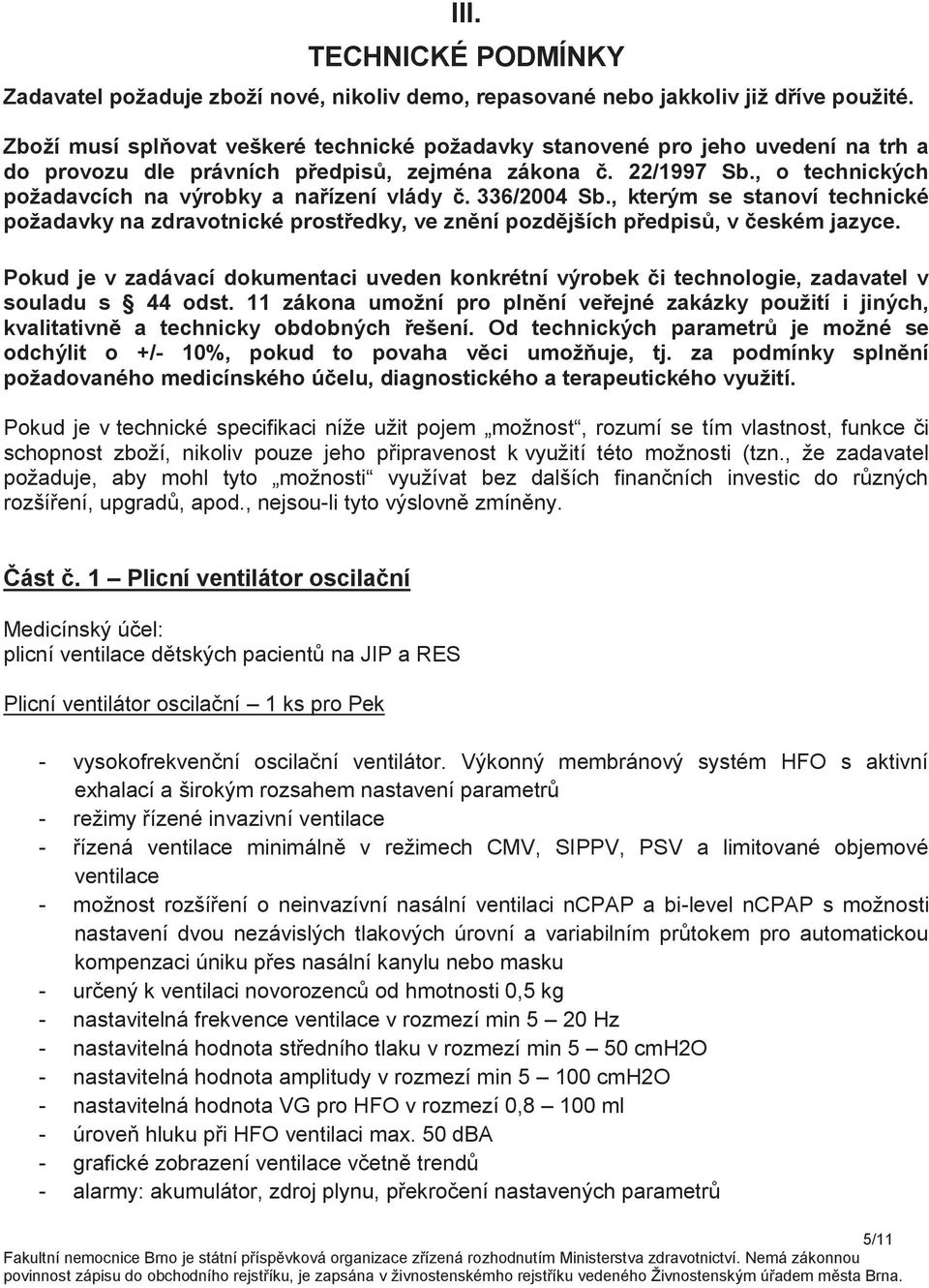 , o technických požadavcích na výrobky a nařízení vlády č. 336/2004 Sb., kterým se stanoví technické požadavky na zdravotnické prostředky, ve znění pozdějších předpisů, v českém jazyce.