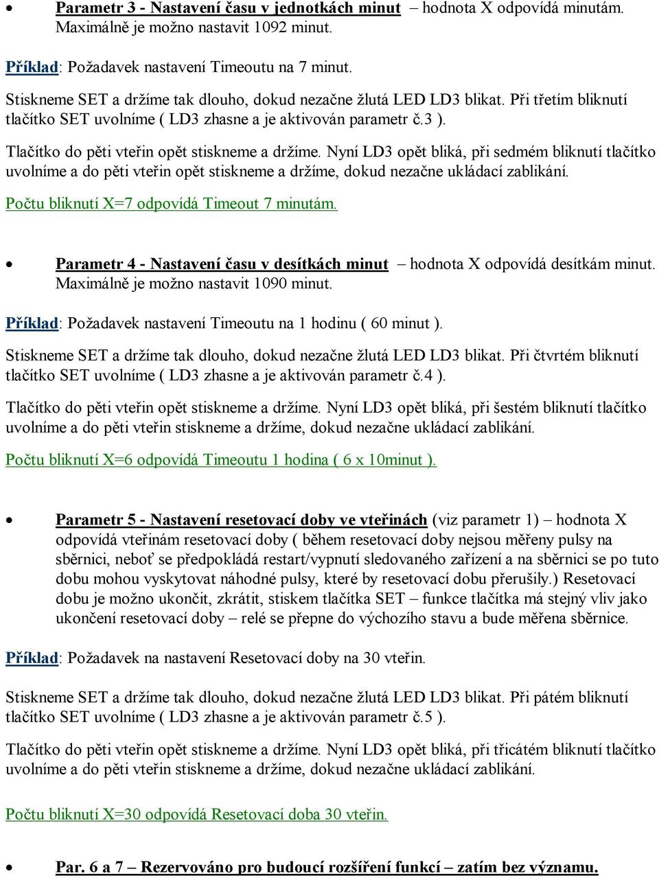 Tlačítko do pěti vteřin opět stiskneme a držíme. Nyní LD3 opět bliká, při sedmém bliknutí tlačítko uvolníme a do pěti vteřin opět stiskneme a držíme, dokud nezačne ukládací zablikání.