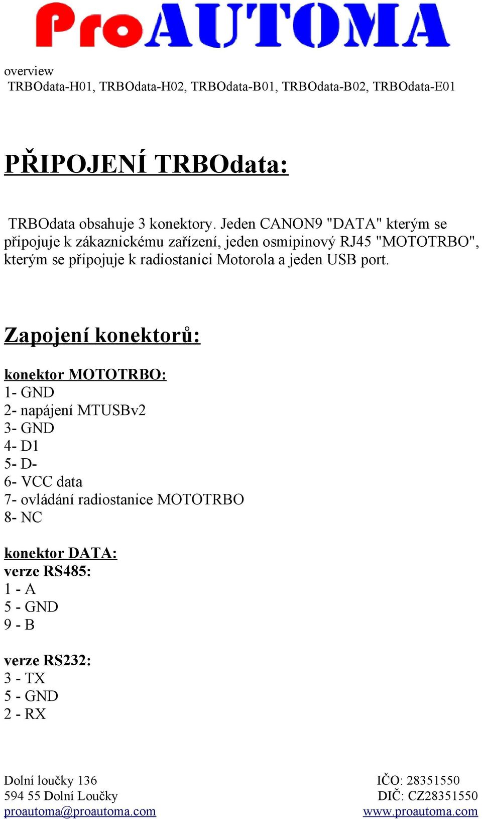 se připojuje k radiostanici Motorola a jeden USB port.