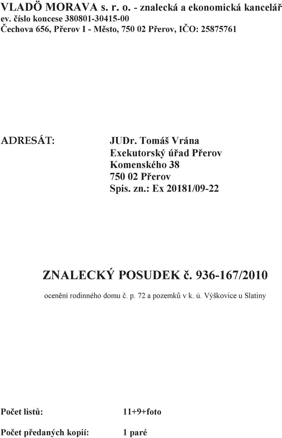 JUDr. Tomáš Vrána Exekutorský úřad Přerov Komenského 38 750 02 Přerov Spis. zn.