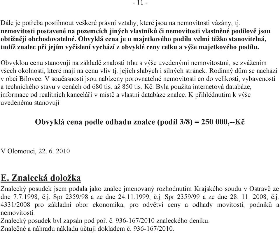 Obvyklá cena je u majetkového podílu velmi těžko stanovitelná, tudíž znalec při jejím vyčíslení vychází z obvyklé ceny celku a výše majetkového podílu.