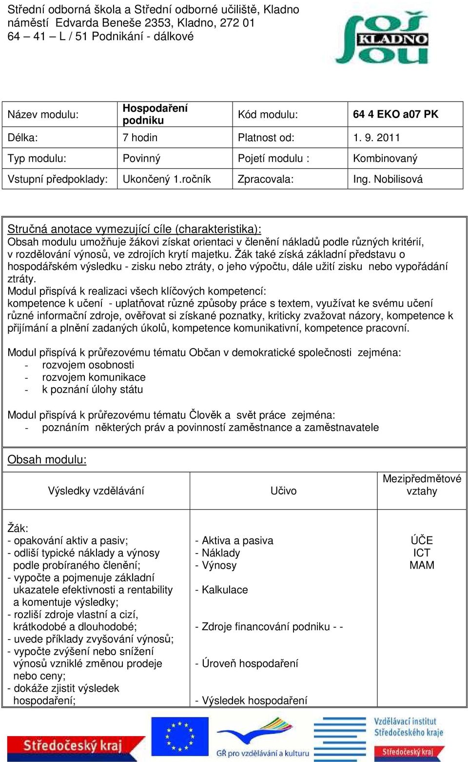 Nobilisová Stručná anotace vymezující cíle (charakteristika): Obsah modulu umožňuje žákovi získat orientaci v členění nákladů podle různých kritérií, v rozdělování výnosů, ve zdrojích krytí majetku.