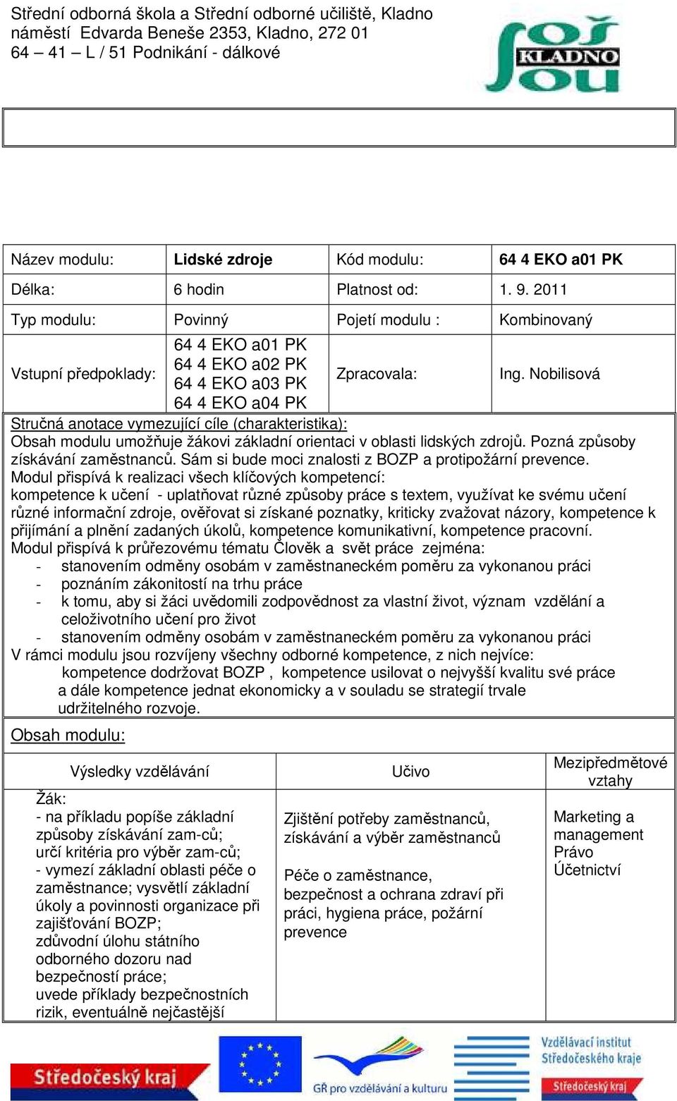 Nobilisová 64 4 EKO a04 PK Stručná anotace vymezující cíle (charakteristika): Obsah modulu umožňuje žákovi základní orientaci v oblasti lidských zdrojů. Pozná způsoby získávání zaměstnanců.