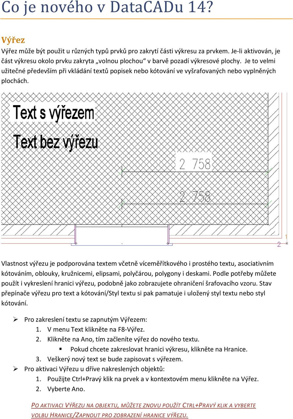 Je to velmi užitečné především při vkládání textů popisek nebo kótování ve vyšrafovaných nebo vyplněných plochách.