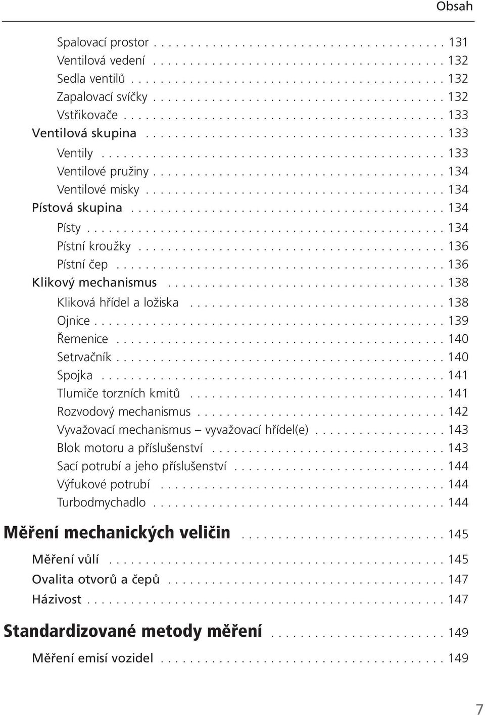 ....................................... 134 Ventilové misky......................................... 134 Pístová skupina........................................... 134 Písty................................................. 134 Pístní kroužky.