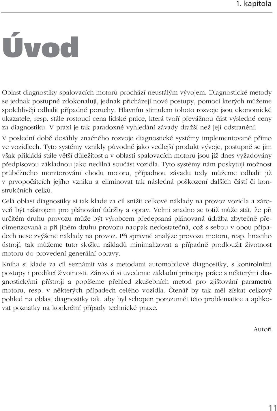 Hlavním stimulem tohoto rozvoje jsou ekonomické ukazatele, resp. stále rostoucí cena lidské práce, která tvoří převážnou část výsledné ceny za diagnostiku.