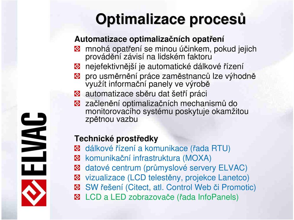 mechanismů do monitorovacího systému poskytuje okamžitou zpětnou vazbu Technické prostředky dálkové řízení a komunikace (řada RTU) komunikační infrastruktura (MOXA)