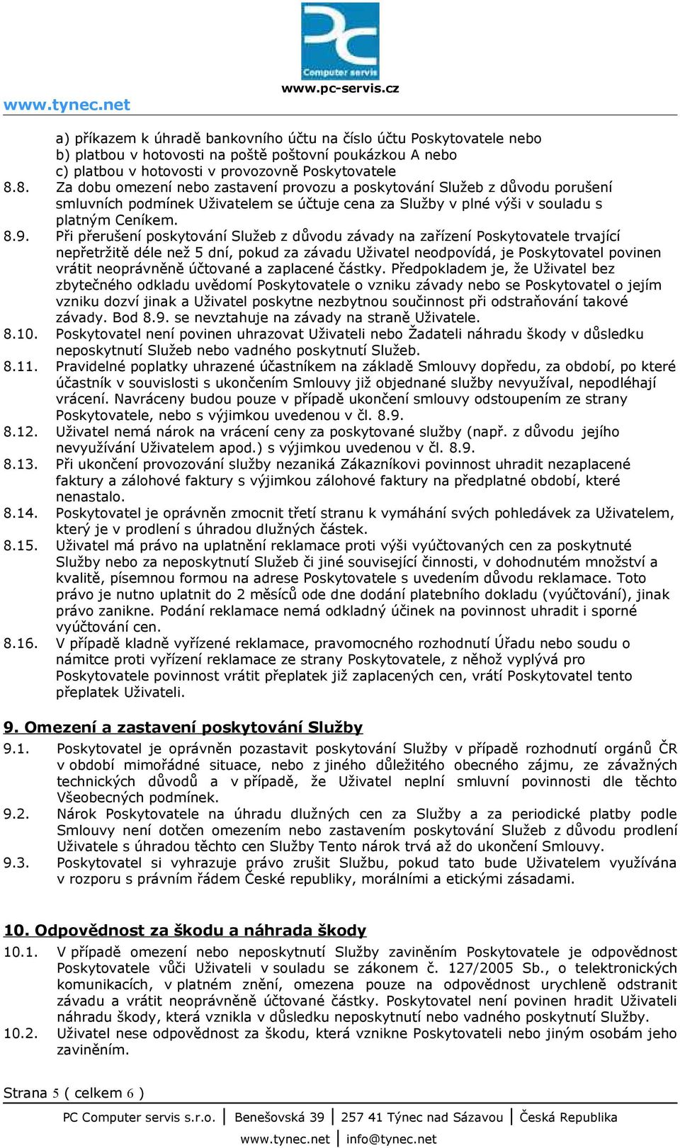 Při přerušení poskytování Služeb z důvodu závady na zařízení Poskytovatele trvající nepřetržitě déle než 5 dní, pokud za závadu Uživatel neodpovídá, je Poskytovatel povinen vrátit neoprávněně