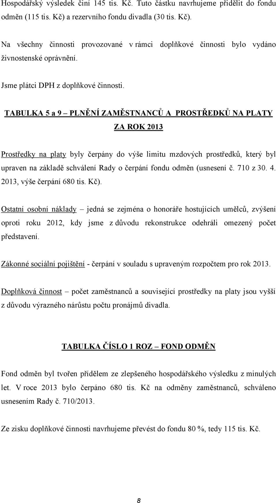 TABULKA 5 a 9 PLNĚNÍ ZAMĚSTNANCŮ A PROSTŘEDKŮ NA PLATY ZA ROK 2013 Prostředky na platy byly čerpány do výše limitu mzdových prostředků, který byl upraven na základě schválení Rady o čerpání fondu