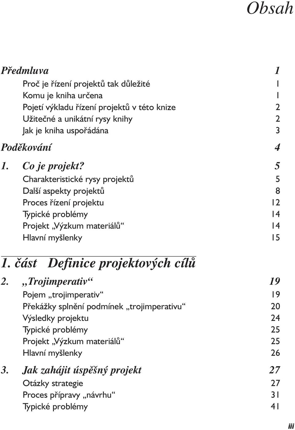 5 Charakteristické rysy projektů 5 Další aspekty projektů 8 Proces řízení projektu 12 Typické problémy 14 Projekt Výzkum materiálů 14 Hlavní myšlenky 15 1.