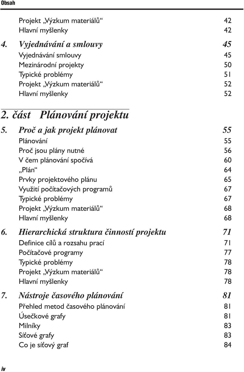 Proč a jak projekt plánovat 55 Plánování 55 Proč jsou plány nutné 56 V čem plánování spočívá 60 Plán 64 Prvky projektového plánu 65 Využití počítačových programů 67 Typické problémy 67