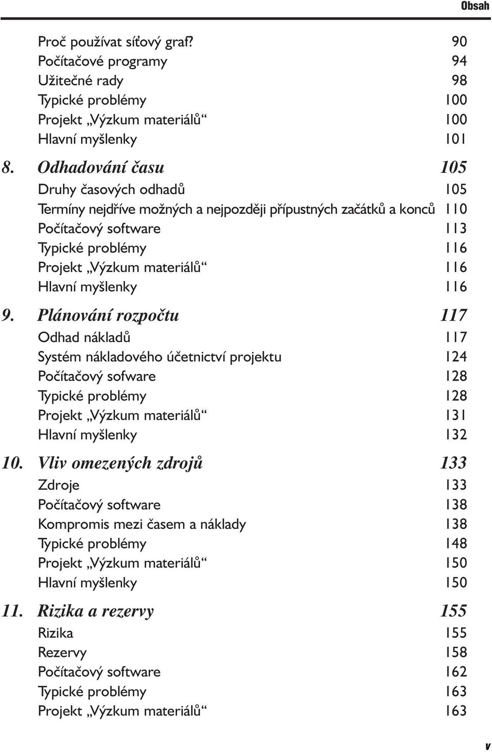 myšlenky 116 9. Plánování rozpočtu 117 Odhad nákladů 117 Systém nákladového účetnictví projektu 124 Počítačový sofware 128 Typické problémy 128 Projekt Výzkum materiálů 131 Hlavní myšlenky 132 10.