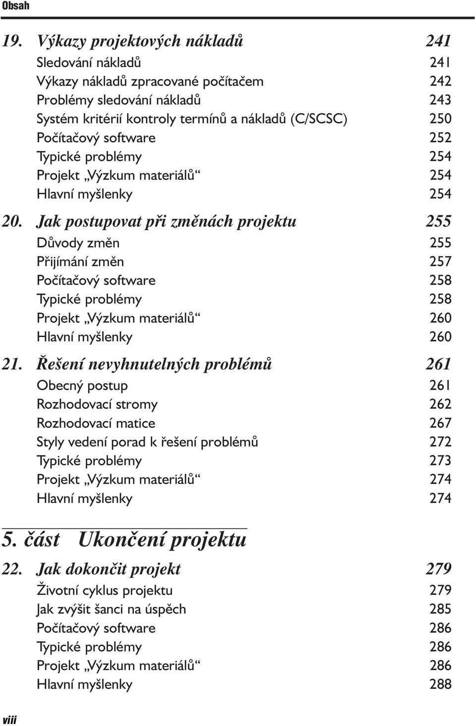 Jak postupovat při změnách projektu 255 Důvody změn 255 Přijímání změn 257 Počítačový software 258 Typické problémy 258 Projekt Výzkum materiálů 260 Hlavní myšlenky 260 21.