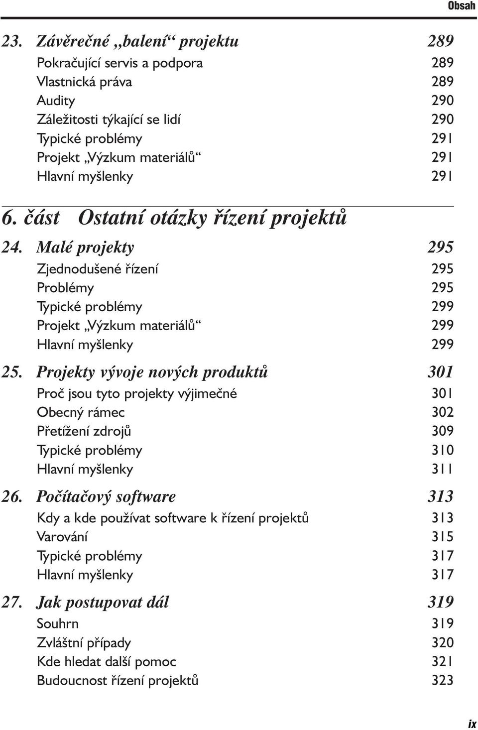 Projekty vývoje nových produktů 301 Proč jsou tyto projekty výjimečné 301 Obecný rámec 302 Přetížení zdrojů 309 Typické problémy 310 Hlavní myšlenky 311 26.