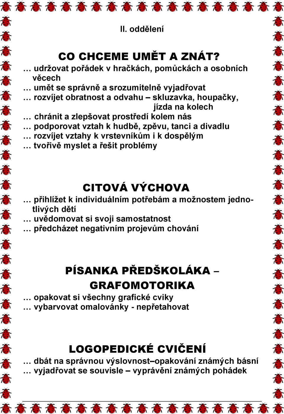 prostředí kolem nás podporovat vztah k hudbě, zpěvu, tanci a divadlu rozvíjet vztahy k vrstevníkům i k dospělým tvořivě myslet a řešit problémy CITOVÁ VÝCHOVA přihlíţet k individuálním