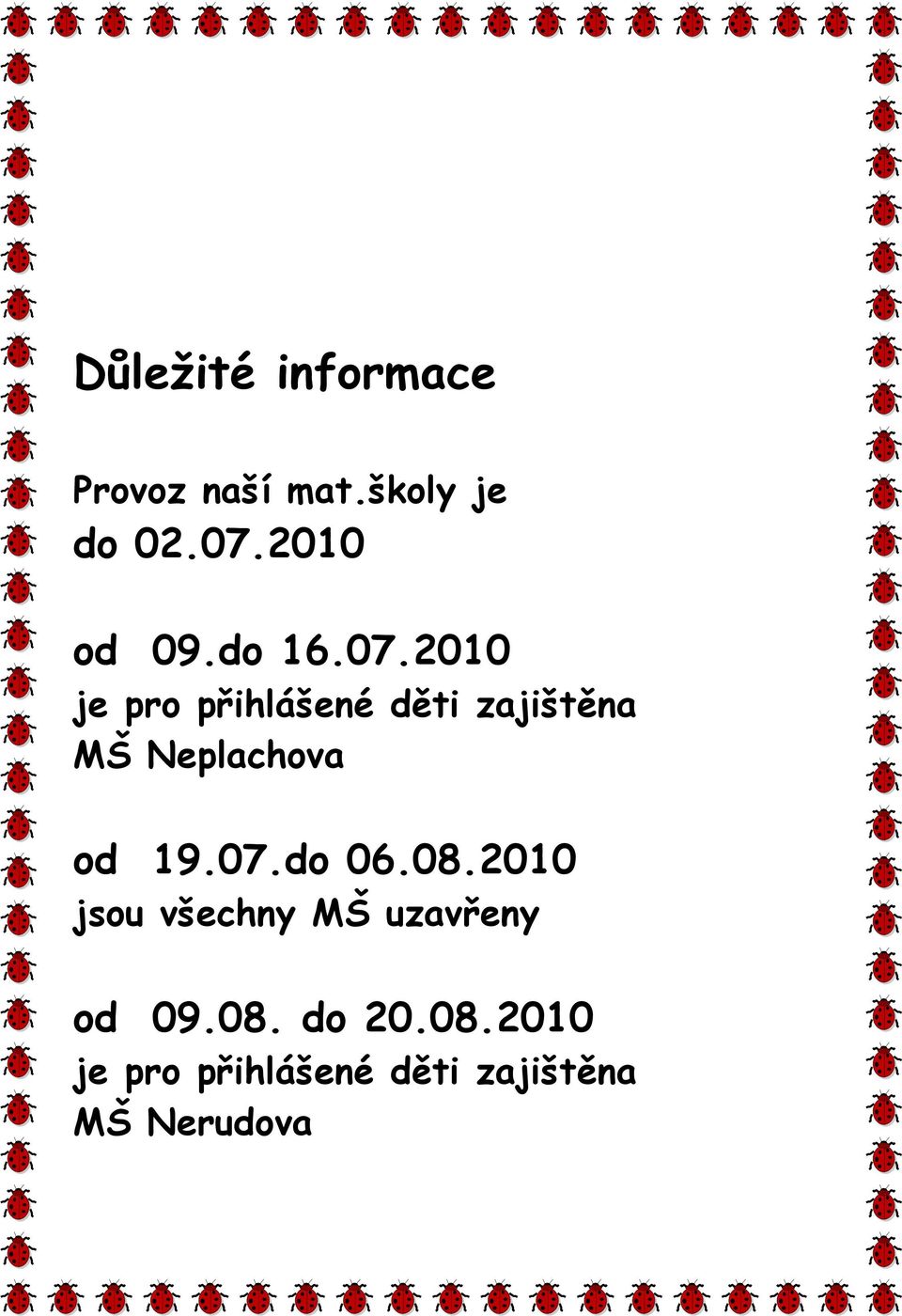 2010 je pro přihlášené děti zajištěna MŠ Neplachova od 19.07.