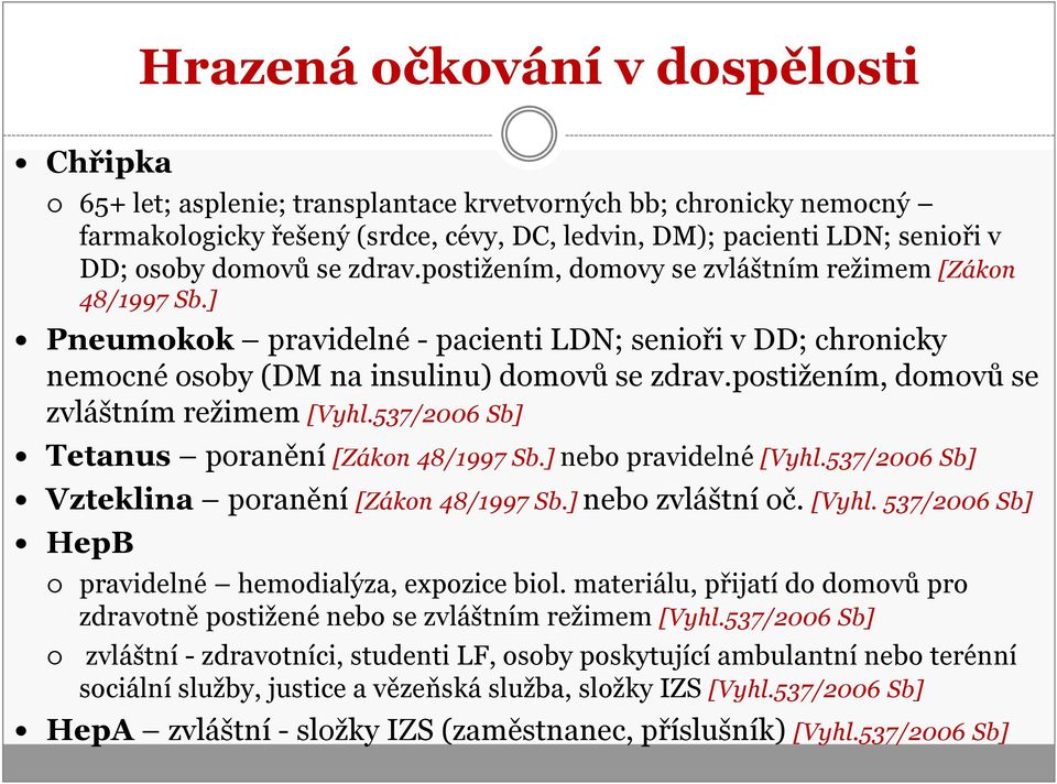 postižením, domovů se zvláštním režimem [Vyhl.537/2006 Sb] Tetanus poranění [Zákon 48/1997 Sb.] nebo pravidelné [Vyhl.537/2006 Sb] Vzteklina poranění [Zákon 48/1997 Sb.] nebo zvláštní oč. [Vyhl. 537/2006 Sb] HepB pravidelné hemodialýza, expozice biol.