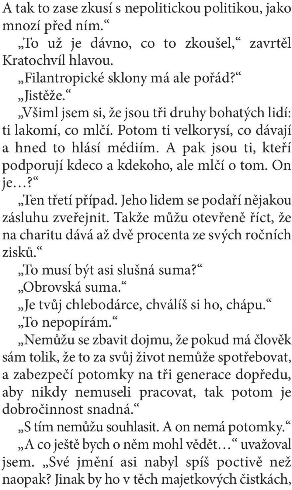Ten třetí případ. Jeho lidem se podaří nějakou zásluhu zveřejnit. Takže můžu otevřeně říct, že na charitu dává až dvě procenta ze svých ročních zisků. To musí být asi slušná suma? Obrovská suma.