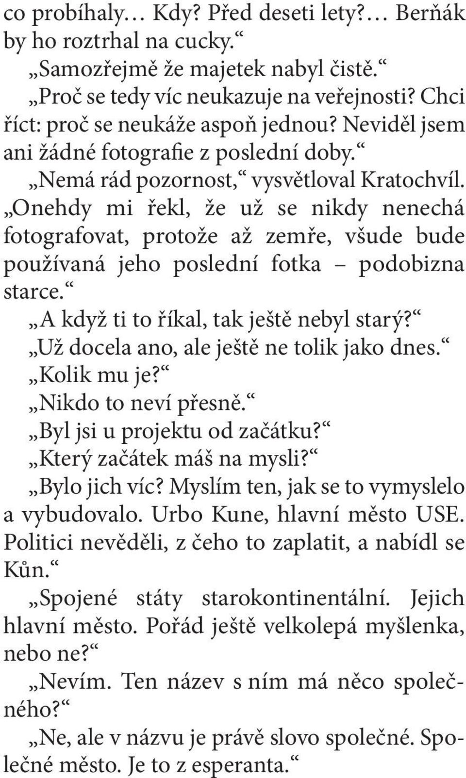 Onehdy mi řekl, že už se nikdy nenechá fotografovat, protože až zemře, všude bude používaná jeho poslední fotka podobizna starce. A když ti to říkal, tak ještě nebyl starý?