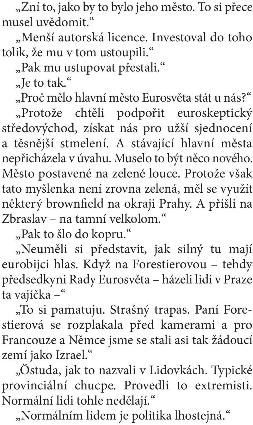 Muselo to být něco nového. Město postavené na zelené louce. Protože však tato myšlenka není zrovna zelená, měl se využít některý brownfield na okraji Prahy. A přišli na Zbraslav na tamní velkolom.
