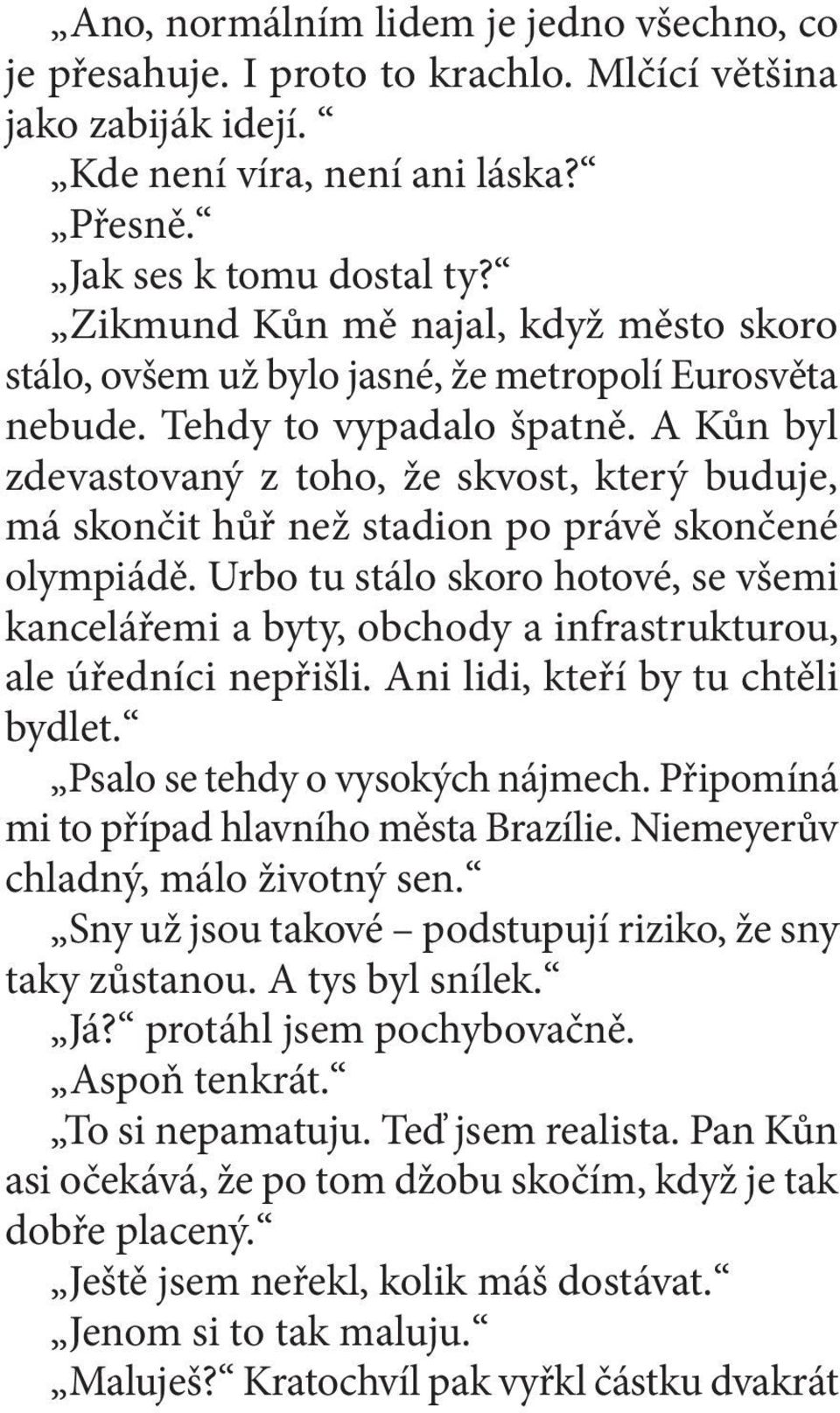 A Kůn byl zdevastovaný z toho, že skvost, který buduje, má skončit hůř než stadion po právě skončené olympiádě.