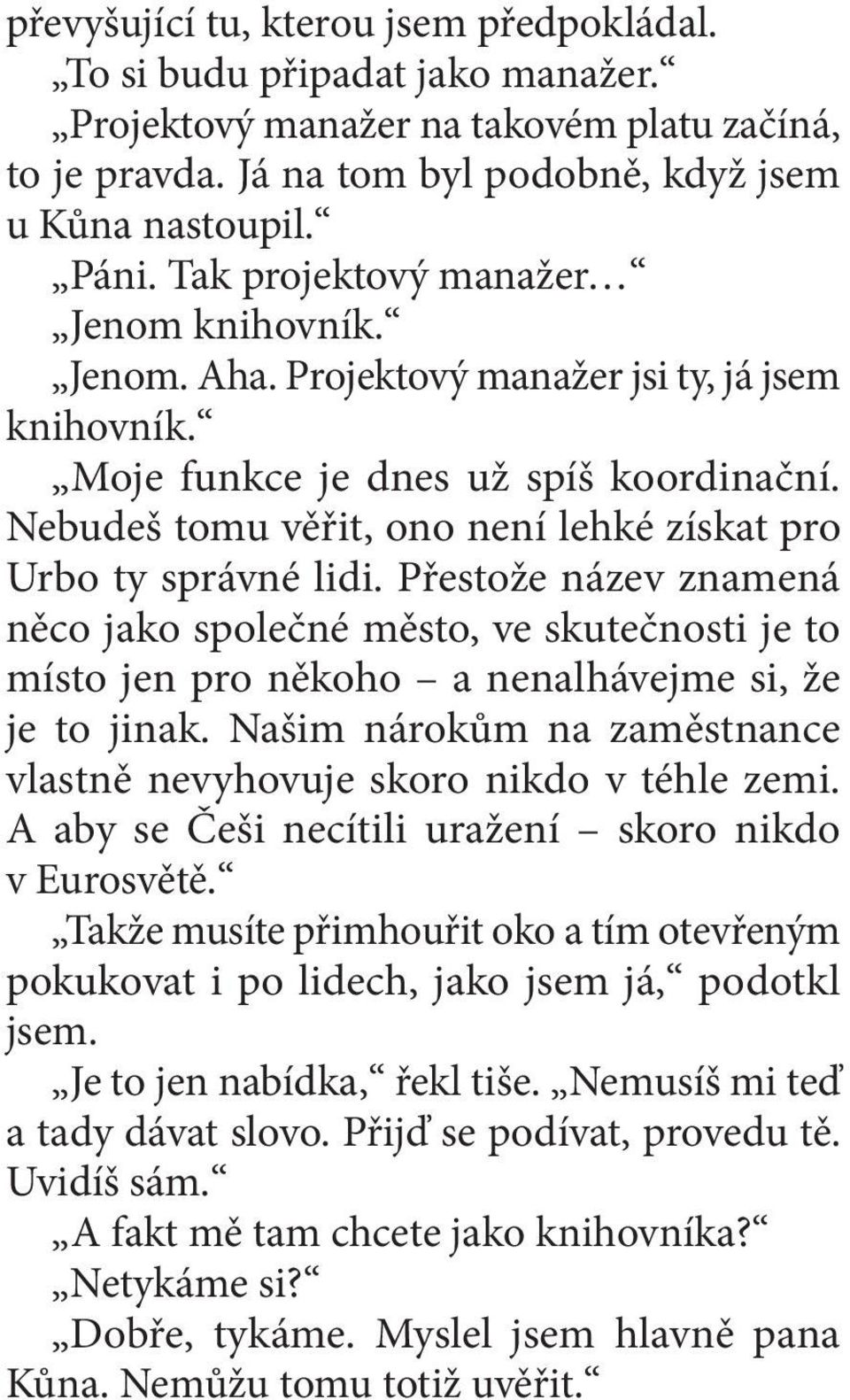 Nebudeš tomu věřit, ono není lehké získat pro Urbo ty správné lidi. Přestože název znamená něco jako společné město, ve skutečnosti je to místo jen pro někoho a nenalhávejme si, že je to jinak.