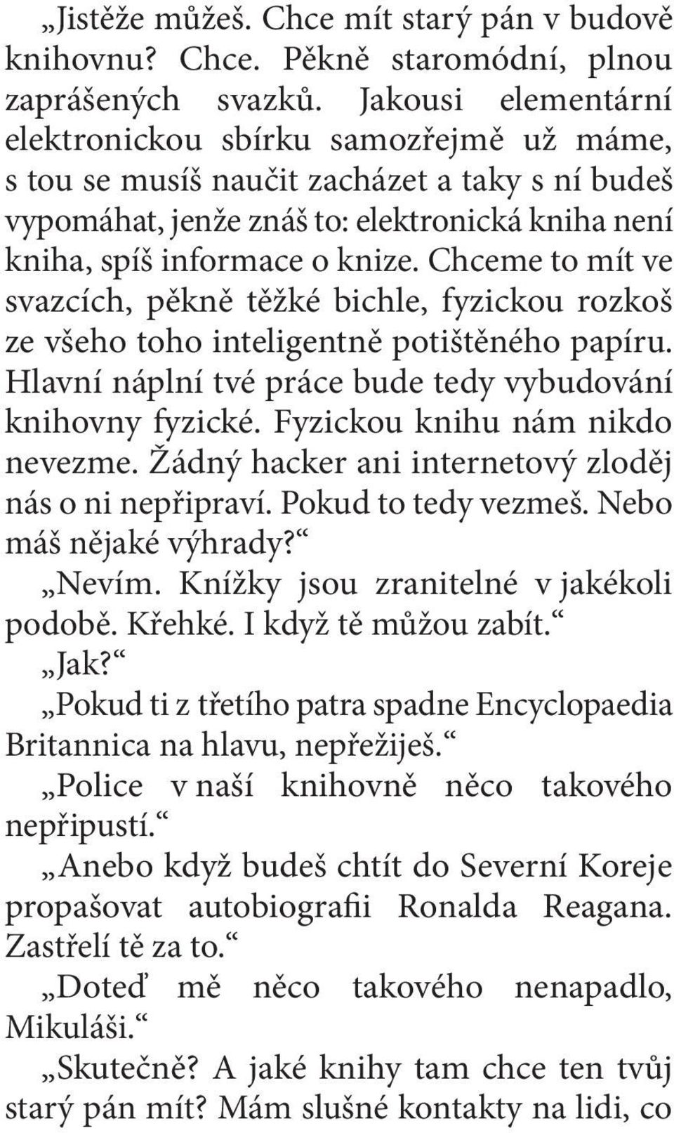 Chceme to mít ve svazcích, pěkně těžké bichle, fyzickou rozkoš ze všeho toho inteligentně potištěného papíru. Hlavní náplní tvé práce bude tedy vybudování knihovny fyzické.