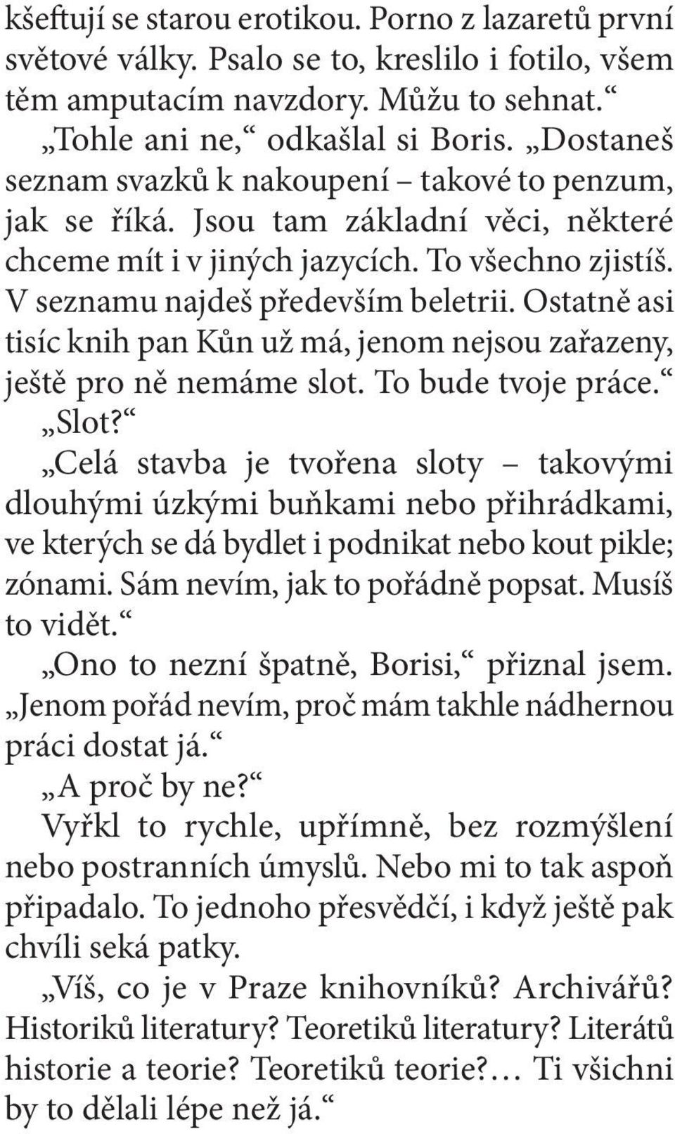 Ostatně asi tisíc knih pan Kůn už má, jenom nejsou zařazeny, ještě pro ně nemáme slot. To bude tvoje práce. Slot?