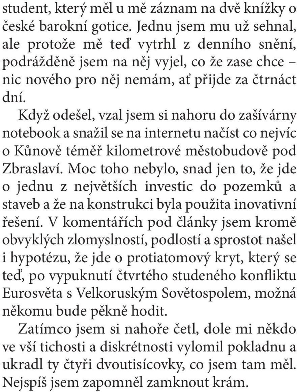 Když odešel, vzal jsem si nahoru do zašívárny notebook a snažil se na internetu načíst co nejvíc o Kůnově téměř kilometrové městobudově pod Zbraslaví.