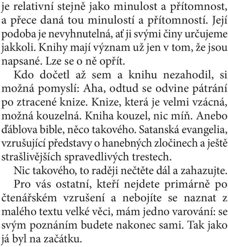 Knize, která je velmi vzácná, možná kouzelná. Kniha kouzel, nic míň. Anebo ďáblova bible, něco takového.