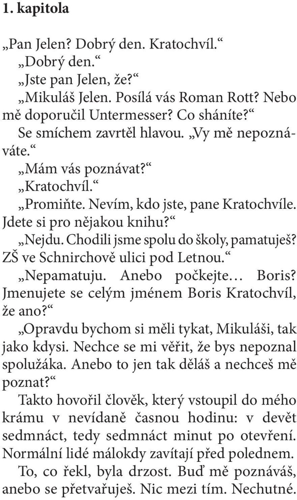 ZŠ ve Schnirchově ulici pod Letnou. Nepamatuju. Anebo počkejte Boris? Jmenujete se celým jménem Boris Kratochvíl, že ano? Opravdu bychom si měli tykat, Mikuláši, tak jako kdysi.