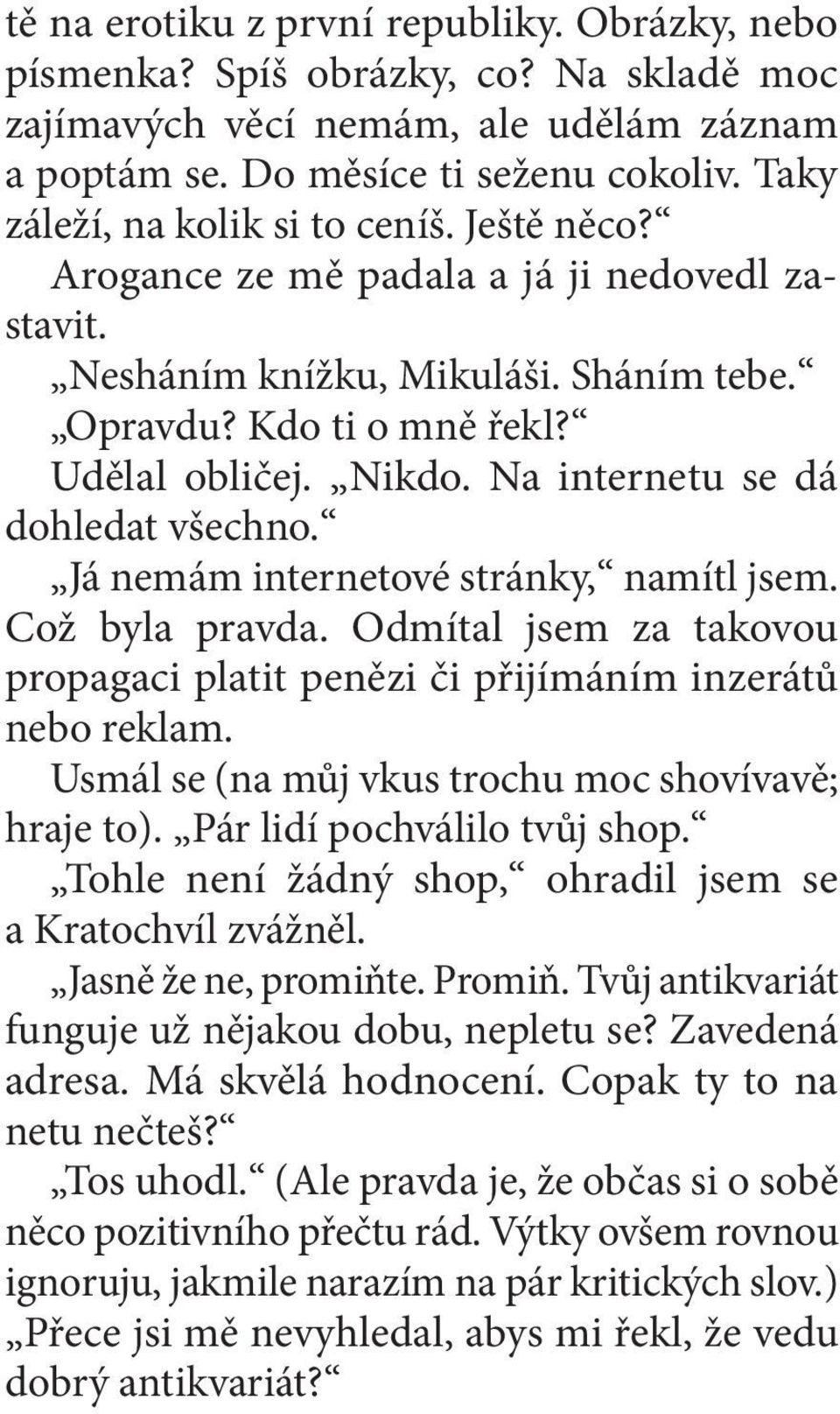 Na internetu se dá dohledat všechno. Já nemám internetové stránky, namítl jsem. Což byla pravda. Odmítal jsem za takovou propagaci platit penězi či přijímáním inzerátů nebo reklam.