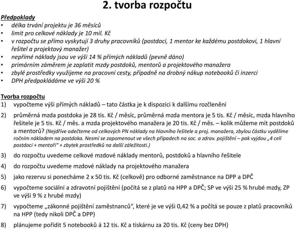 primárním záměrem je zaplatit mzdy postdoků, mentorů a projektového manažera zbylé prostředky využijeme na pracovní cesty, případně na drobný nákup notebooků či inzerci DPH předpokládáme ve výši 20 %