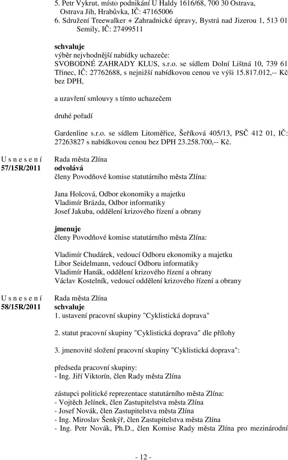 817.012,-- Kč bez DPH, a uzavření smlouvy s tímto uchazečem druhé pořadí Gardenline s.r.o. se sídlem Litoměřice, Šeříková 405/13, PSČ 412 01, IČ: 27263827 s nabídkovou cenou bez DPH 23.258.700,-- Kč.