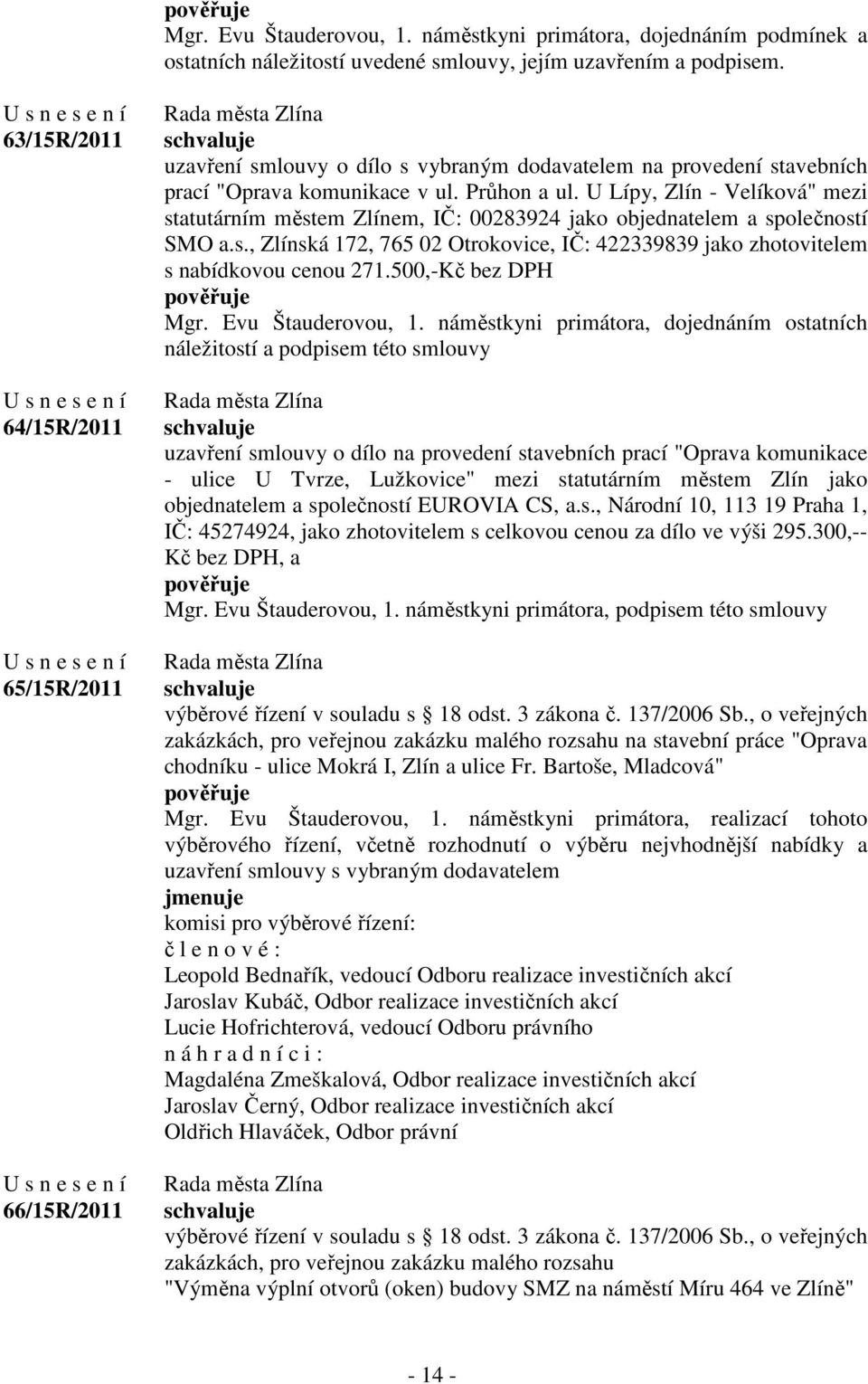 U Lípy, Zlín - Velíková" mezi statutárním městem Zlínem, IČ: 00283924 jako objednatelem a společností SMO a.s., Zlínská 172, 765 02 Otrokovice, IČ: 422339839 jako zhotovitelem s nabídkovou cenou 271.