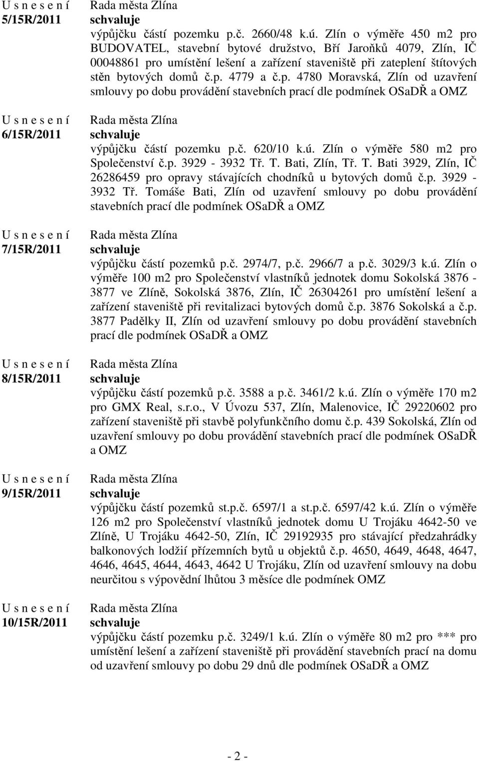 č. 620/10 k.ú. Zlín o výměře 580 m2 pro Společenství č.p. 3929-3932 Tř. T. Bati, Zlín, Tř. T. Bati 3929, Zlín, IČ 26286459 pro opravy stávajících chodníků u bytových domů č.p. 3929-3932 Tř. Tomáše Bati, Zlín od uzavření smlouvy po dobu provádění stavebních prací dle podmínek OSaDŘ a OMZ výpůjčku částí pozemků p.