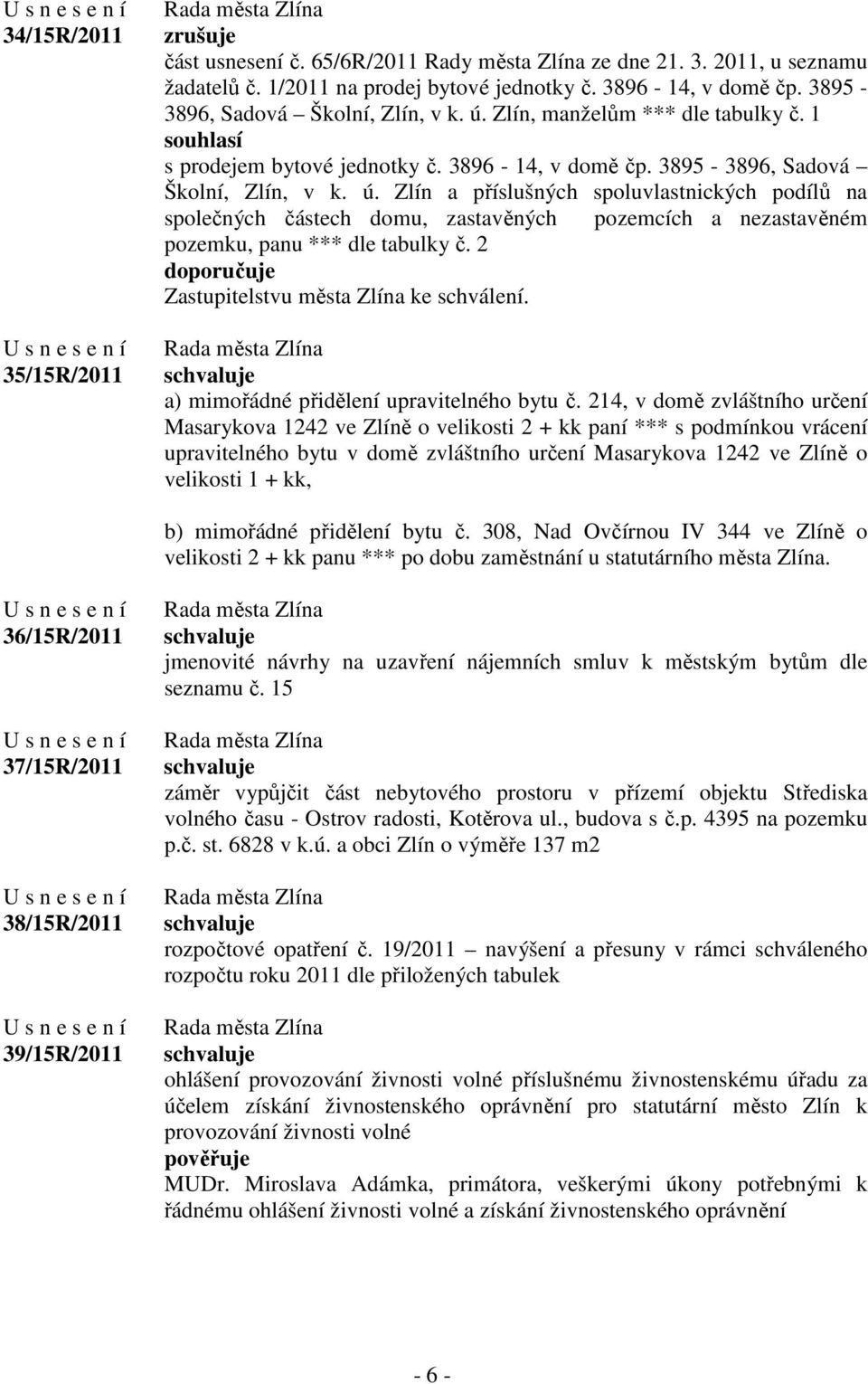 2 doporučuje Zastupitelstvu města Zlína ke schválení. a) mimořádné přidělení upravitelného bytu č.