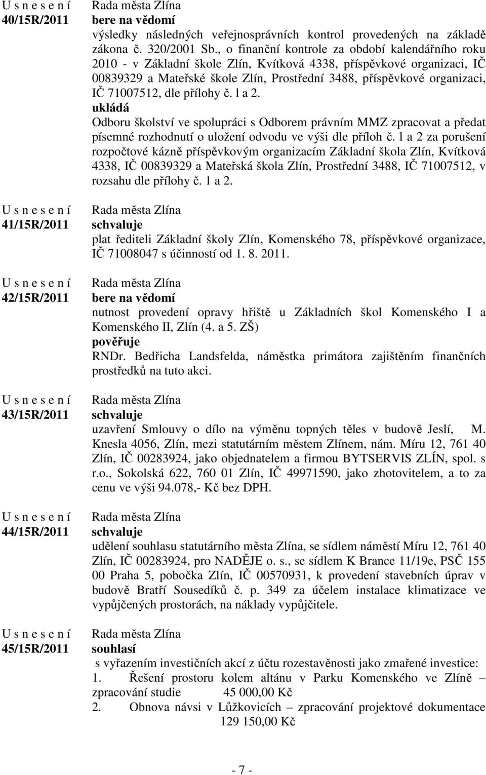 71007512, dle přílohy č. l a 2. ukládá Odboru školství ve spolupráci s Odborem právním MMZ zpracovat a předat písemné rozhodnutí o uložení odvodu ve výši dle příloh č.