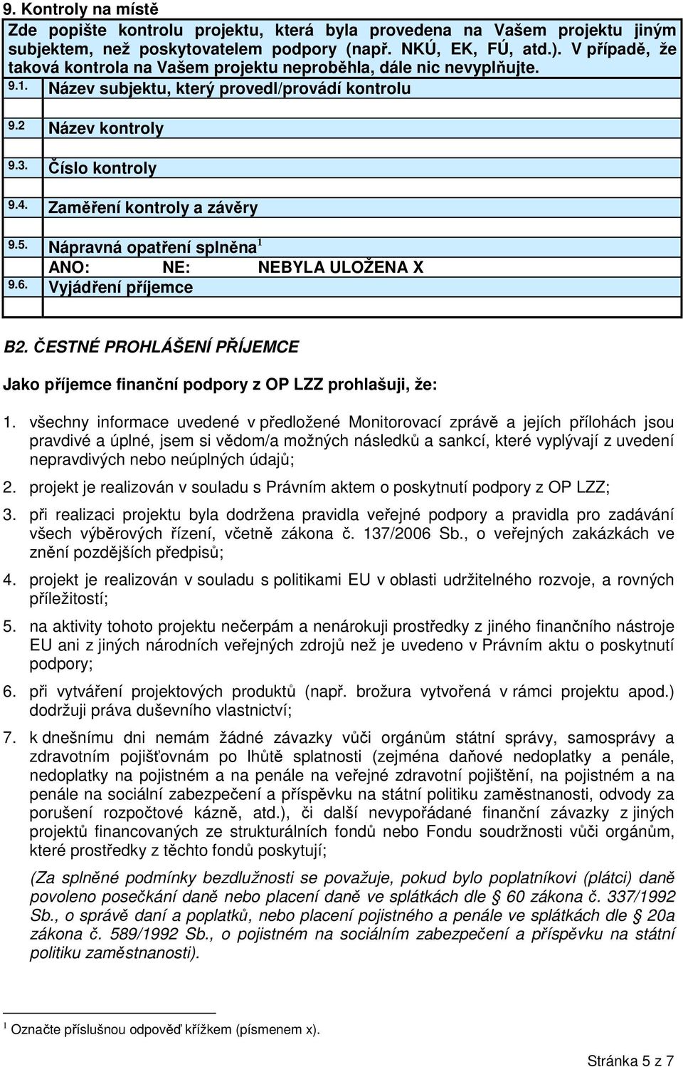 Zaměření kontroly a závěry 9.5. Nápravná opatření splněna 1 ANO: NE: NEBYLA ULOŽENA X 9.6. Vyjádření příjemce B2. ČESTNÉ PROHLÁŠENÍ PŘÍJEMCE Jako příjemce finanční podpory z OP LZZ prohlašuji, že: 1.