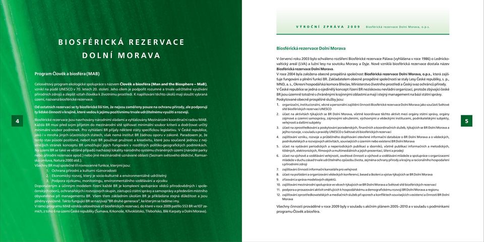 K naplňování těchto úkolů mají sloužit vybraná území, nazvaná biosférické rezervace.