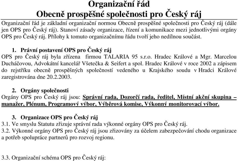 Právní postavení OPS pro Český ráj OPS pro Český ráj byla zřízena firmou TALARIA 95 s.r.o. Hradec Králové a Mgr. Marcelou Ducháčovou, Advokátní kancelář Všetečka & Seifert a spol.