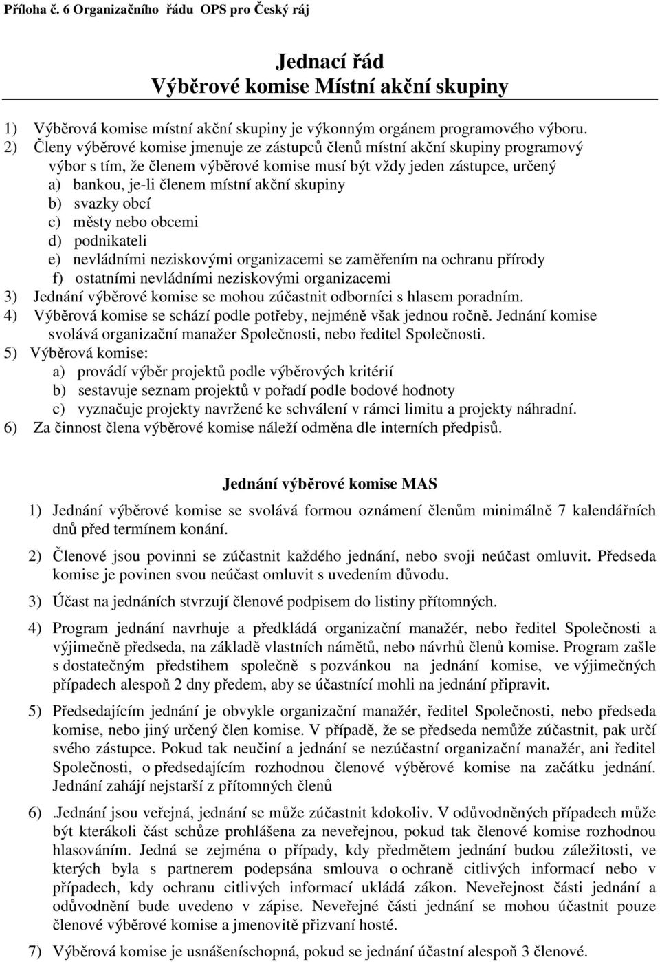 skupiny b) svazky obcí c) městy nebo obcemi d) podnikateli e) nevládními neziskovými organizacemi se zaměřením na ochranu přírody f) ostatními nevládními neziskovými organizacemi 3) Jednání výběrové