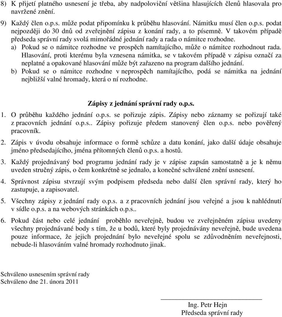 Hlasování, proti kterému byla vznesena námitka, se v takovém případě v zápisu označí za neplatné a opakované hlasování může být zařazeno na program dalšího jednání.