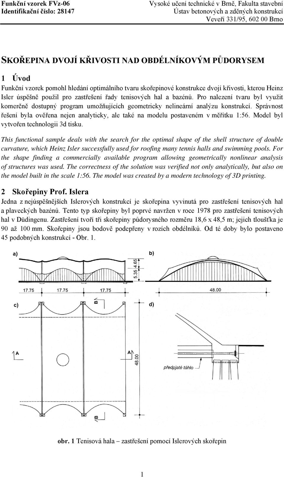 Správnost řešení byla ověřena nejen analyticky, ale také na modelu postaveném v měřítku 1:56. Model byl vytvořen technologii 3d tisku.