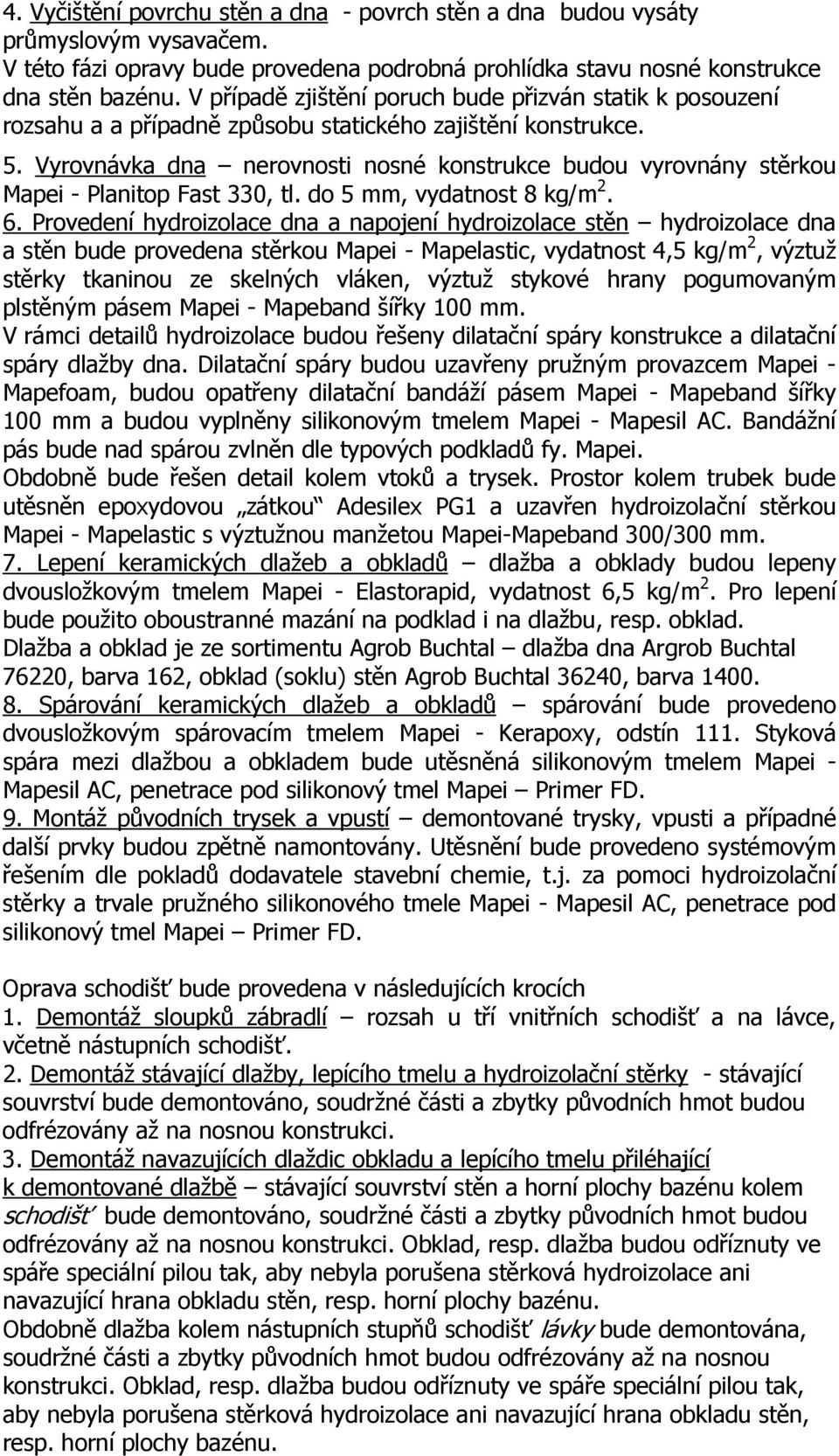 Vyrovnávka dna nerovnosti nosné konstrukce budou vyrovnány stěrkou Mapei - Planitop Fast 330, tl. do 5 mm, vydatnost 8 kg/m 2. 6.