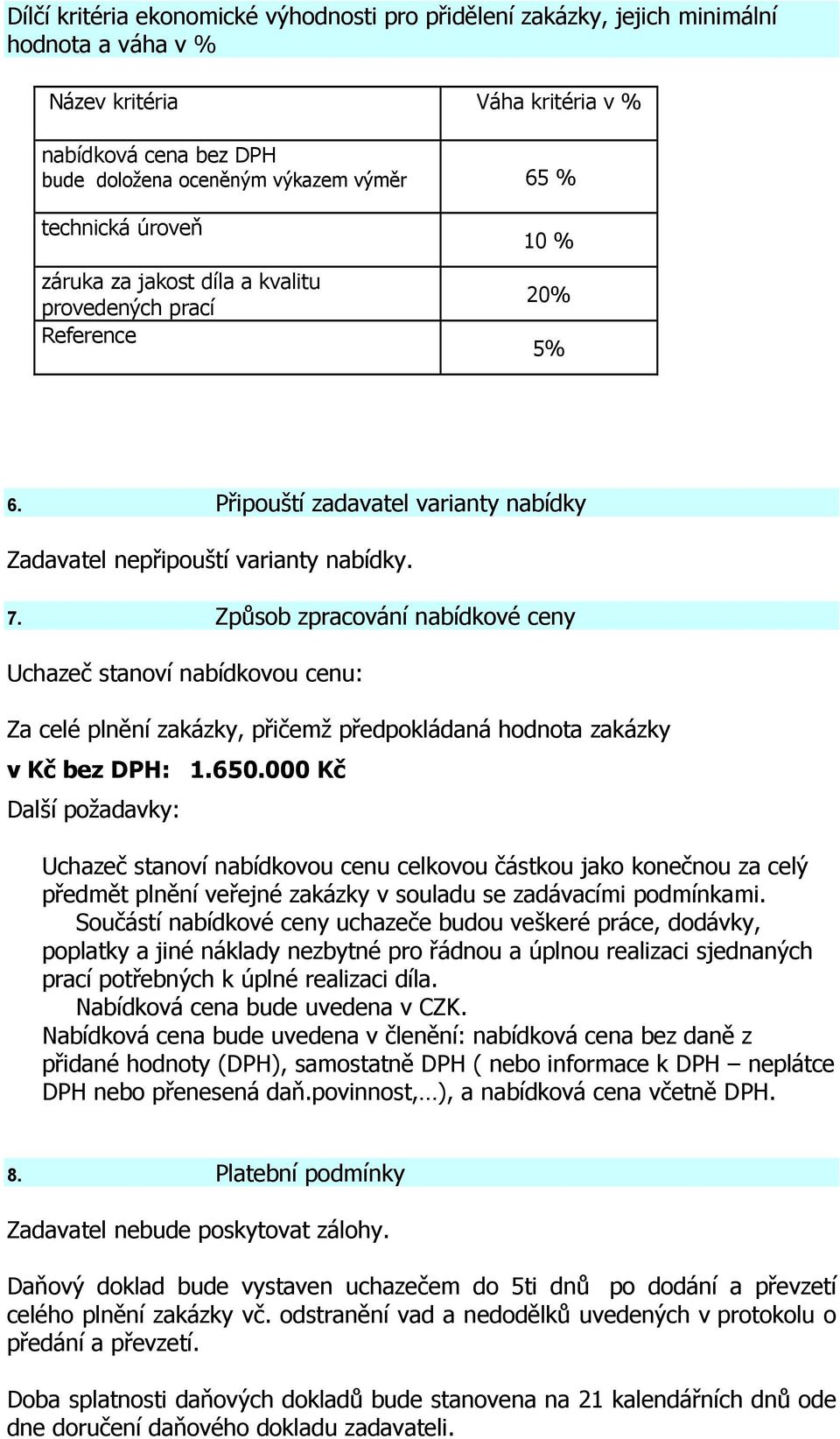 Způsob zpracování nabídkové ceny Uchazeč stanoví nabídkovou cenu: Za celé plnění zakázky, přičemž předpokládaná hodnota zakázky v Kč bez DPH: 1.650.