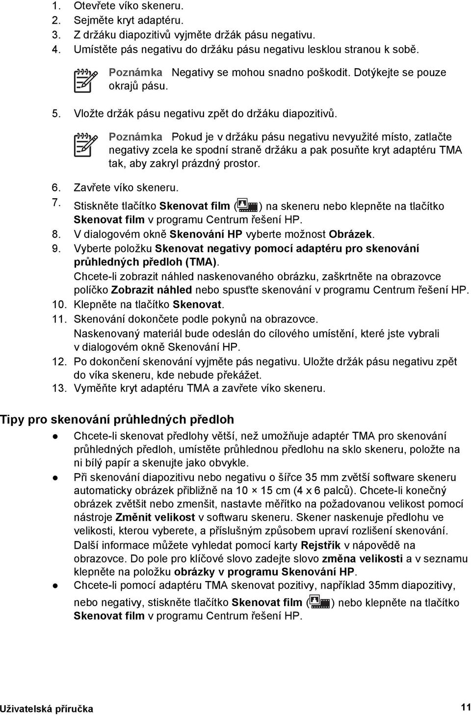 Poznámka Pokud je v držáku pásu negativu nevyužité místo, zatlačte negativy zcela ke spodní straně držáku a pak posuňte kryt adaptéru TMA tak, aby zakryl prázdný prostor. 6. Zavřete víko skeneru. 7.