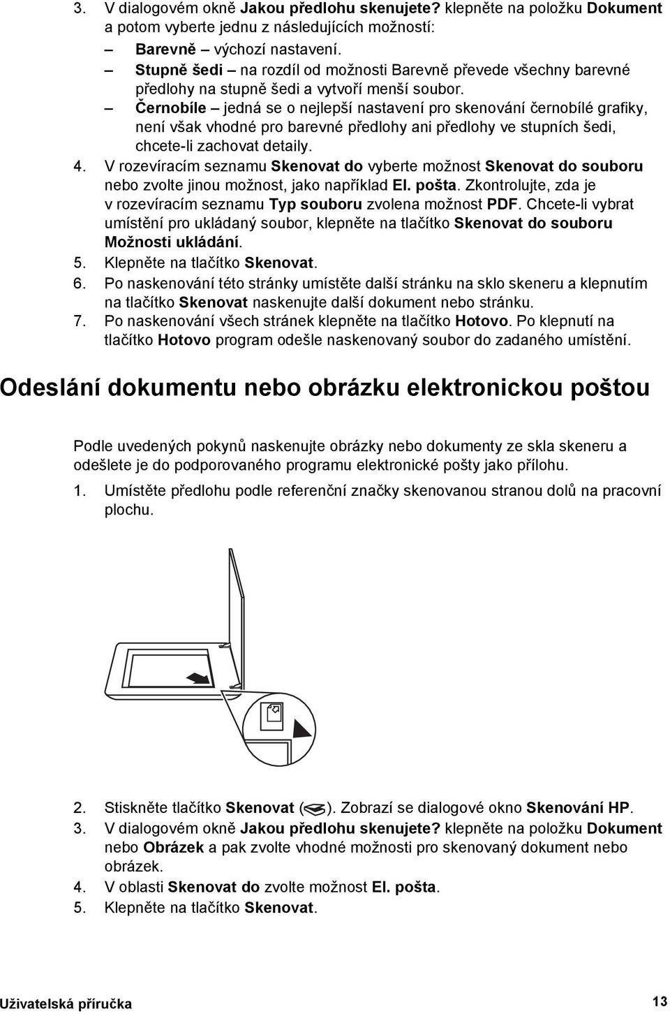 Černobíle jedná se o nejlepší nastavení pro skenování černobílé grafiky, není však vhodné pro barevné předlohy ani předlohy ve stupních šedi, chcete-li zachovat detaily. 4.