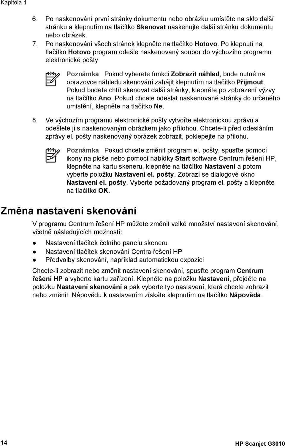 Po klepnutí na tlačítko Hotovo program odešle naskenovaný soubor do výchozího programu elektronické pošty Poznámka Pokud vyberete funkci Zobrazit náhled, bude nutné na obrazovce náhledu skenování